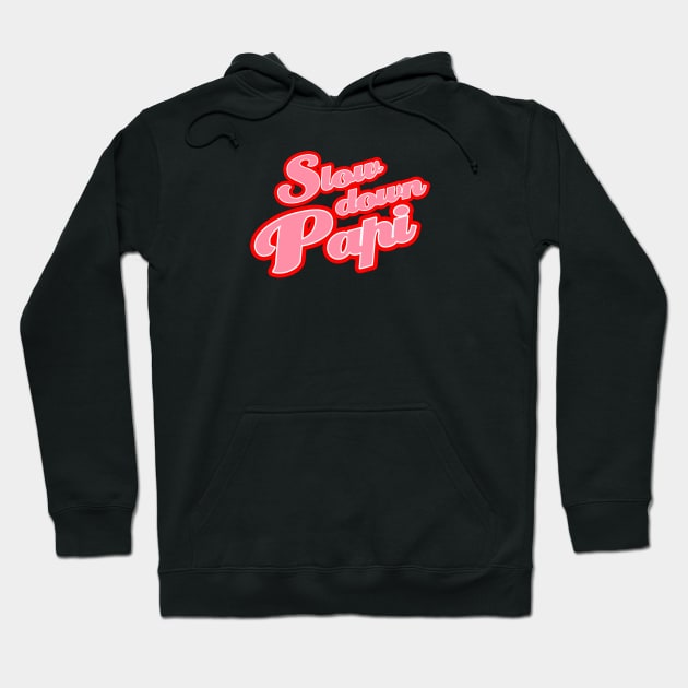 Slow Down Papi Hoodie by ThatPopLife